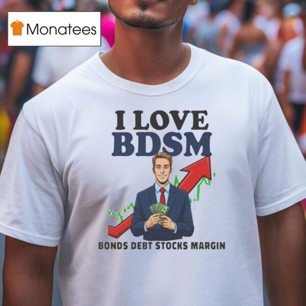 I Love Bdsm Bonds Debt Stock Margin T Shirt
