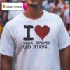 I Love Beer Sports And Birds T Shirt