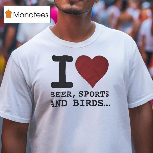 I Love Beer Sports And Birds T Shirt