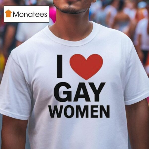 I Love Gay Women T Shirt