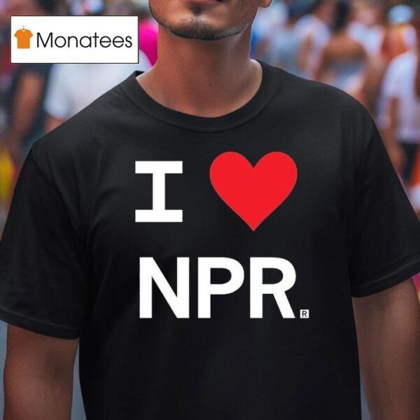 I Love Npr T Shirt