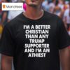 I M A Better Christian Than Any Trump Supporter Atheis T Shirt