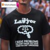 I M A Lawyer I Solve Problems You Don T Know You Have In Ways You Can T Understand T Shirt