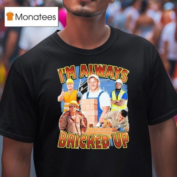 I M Always Bricked Up T Shirt
