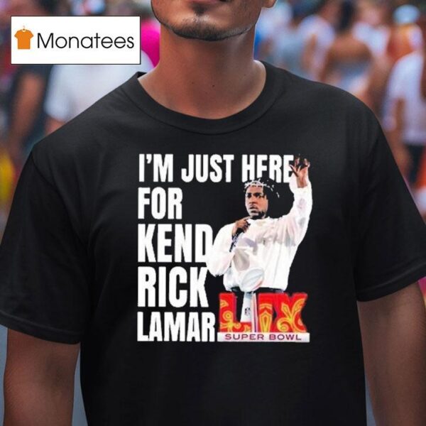 I M Just Here For Kendrick Lamar Super Bowl Lix Halftime Show T Shirt