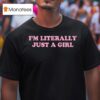 I M Literally Just A Girl T Shirt
