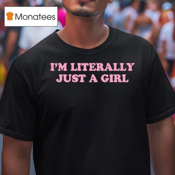 I M Literally Just A Girl T Shirt