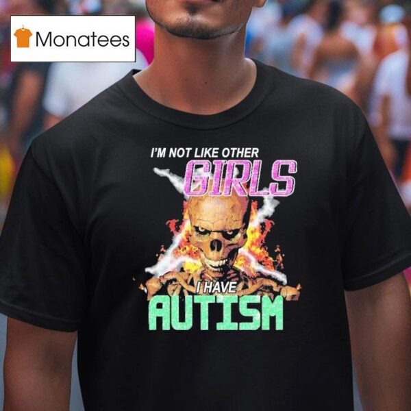 I M Not Like Other Girls I Have Autism Skeleton Flames T Shirt