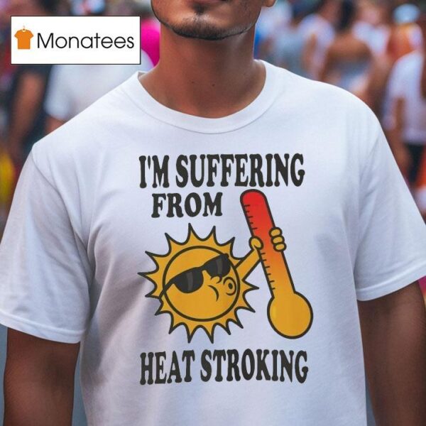 I M Suffering From Heat Stroking Sun T Shirt