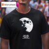 I Need A Lite Space And Time Maybe Like Out On The Moon T Shirt