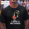 I Need A Recharge T Shirt