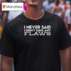 I Never Said I Didn T Have Any Flaws T Shirt