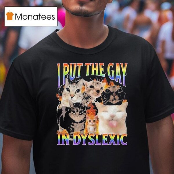 I Put The Gay In Dyslexic Cat Pride T Shirt
