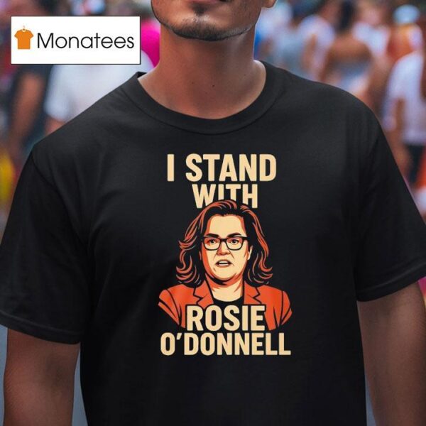 I Stand With Rosie O Donnell T Shirt