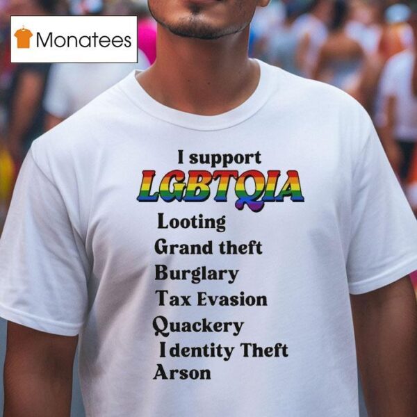 I Support Lgbtqia Looting Grand Theft Burglary Tax Evasion Quackery I Dentiny Theft Arson T Shirt