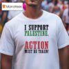 I Support Palestine Action Must Be Taken T Shirt