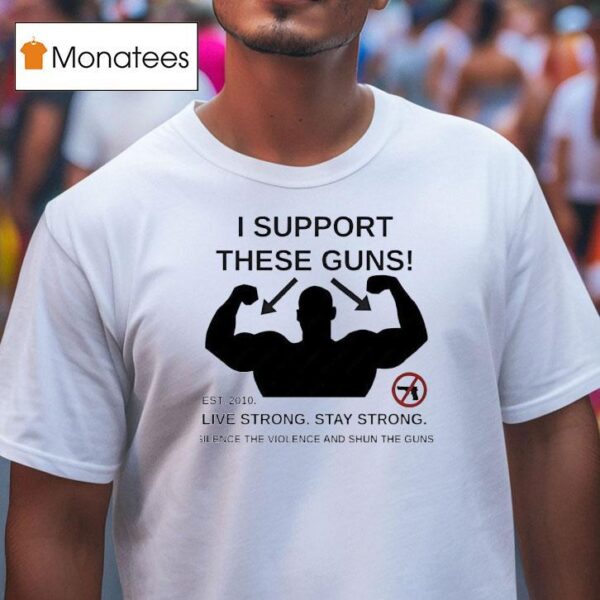 I Support These Guns Live Strong Stay Strong Silence The Violence And Sun The Guns T Shirt