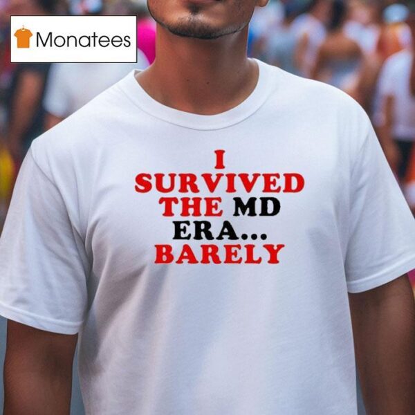 I Survived The Md Era Barely T Shirt