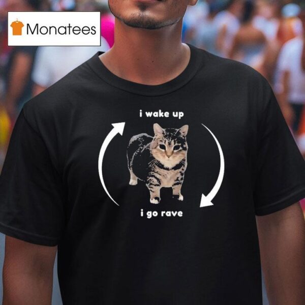 I Wake Up I Go Rave Ca T Shirt