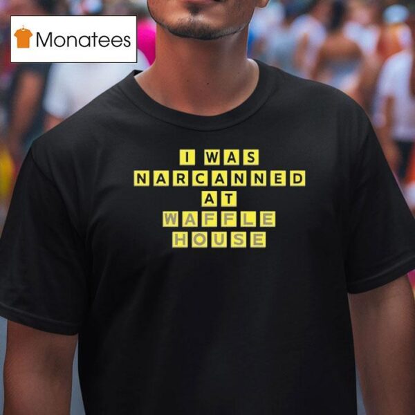 I Was Narcanned At Waffle House T Shirt