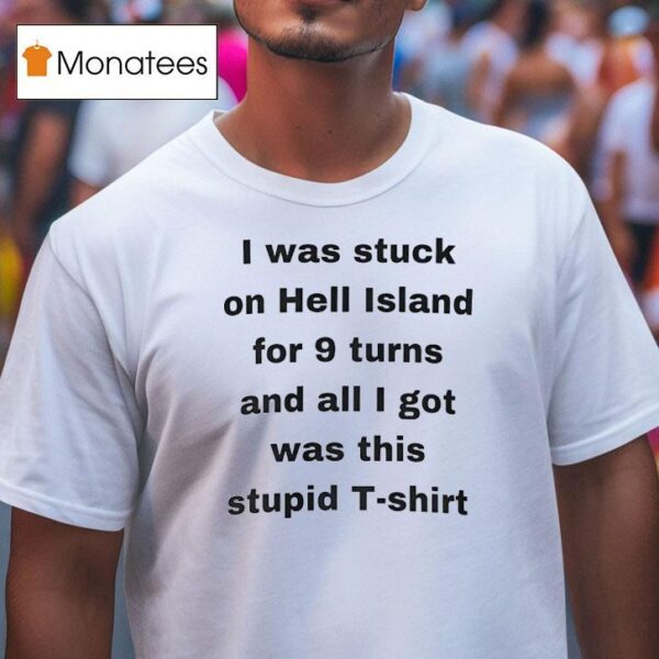 I Was Stuck On Hell Island For Turns And All I Got Was This Stpid T Shirt