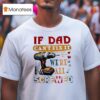If Dad Can T Fix It We Re All Screwed T Shirt