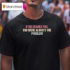 If Dei Scares You You Were Always The Problem T Shirt