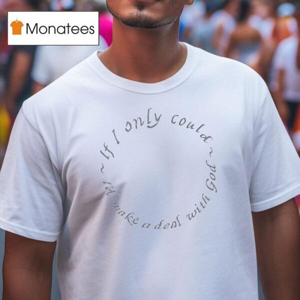 If I Only Could I D Make A Deal With God T Shirt