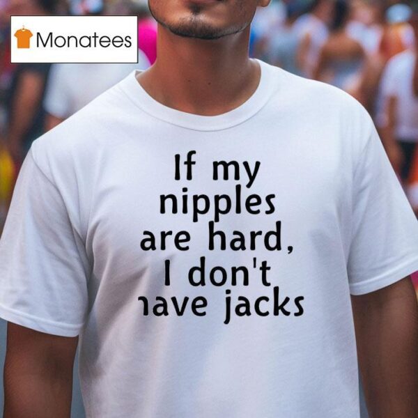 If My Nipples Are Hard I Don T Have Jacks New T Shirt