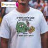 If You Don T Like My Tattoos Dial Eat Shit Bowley Tattoo T Shirt