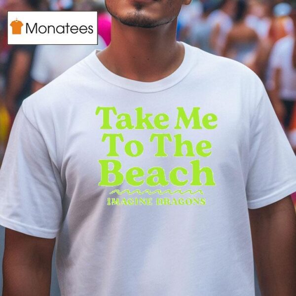 Imagine Dragons Take Me To The Beach T Shirt