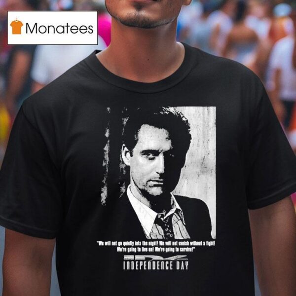 Independence Day We Will Not Go Quietly Into The Night We Will Not Vanish Without A Fight We Re Going To Live On We Re To Survive President Whitmore T Shirt