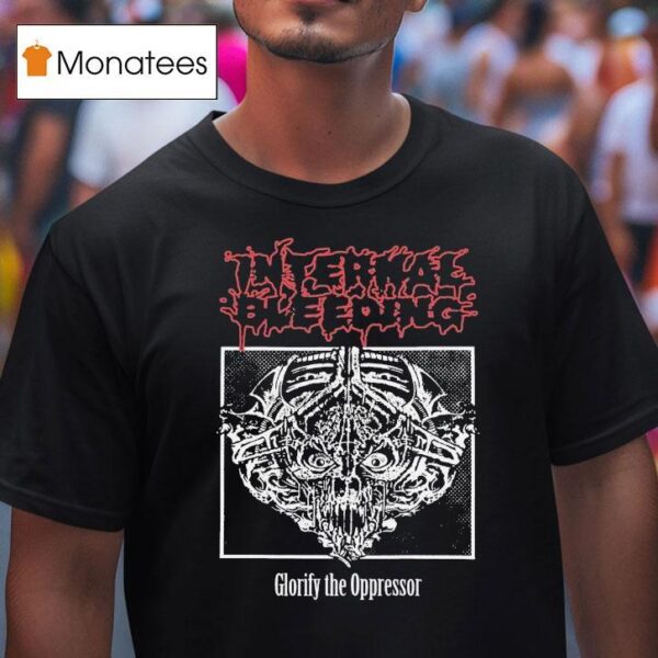 Internal Bleeding Glorify The Oppressor T Shirt