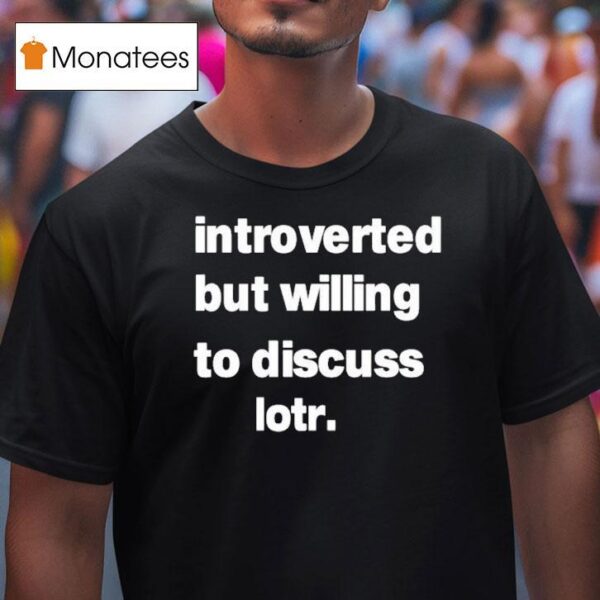 Introverted But Willing To Discuss Lotr T Shirt