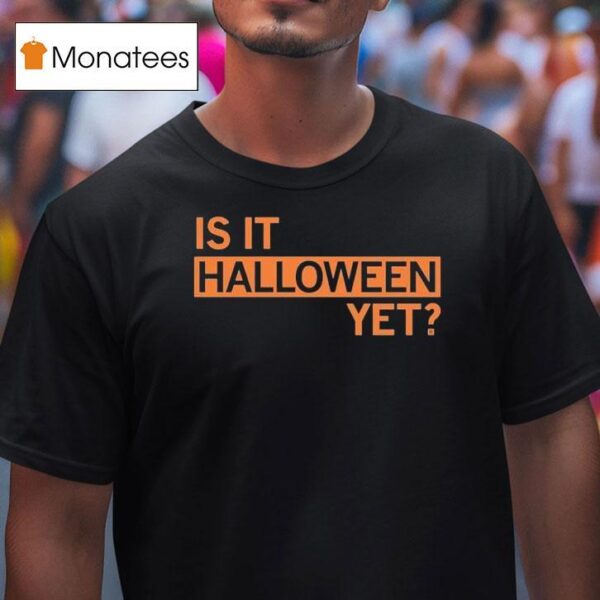Is It Halloween Ye T Shirt