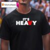 It S Heavy T Shirt