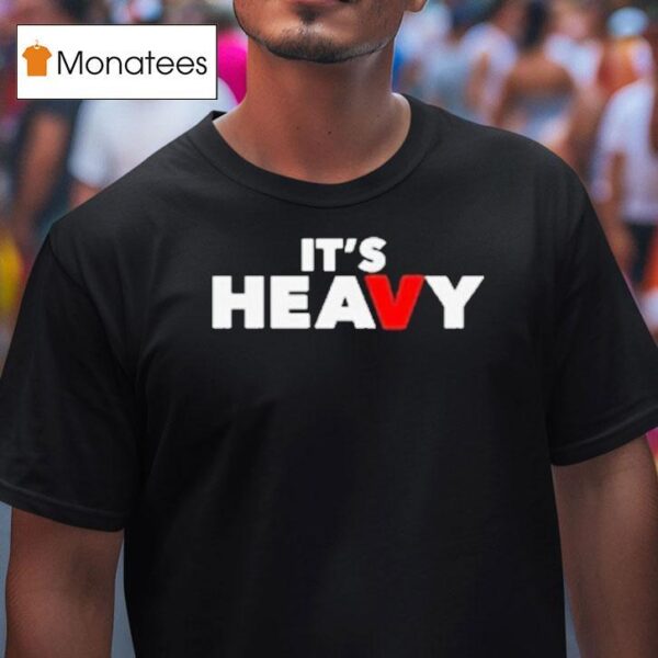 It S Heavy T Shirt