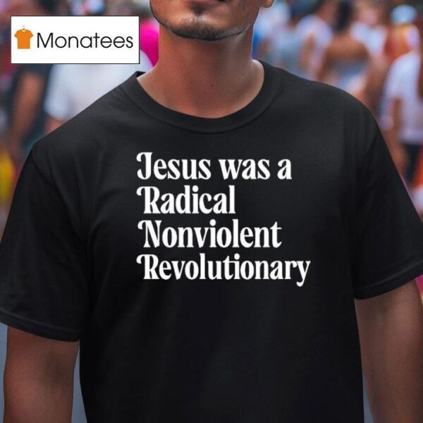 Jesus Was A Radical Nonviolent Revolutionary T Shirt