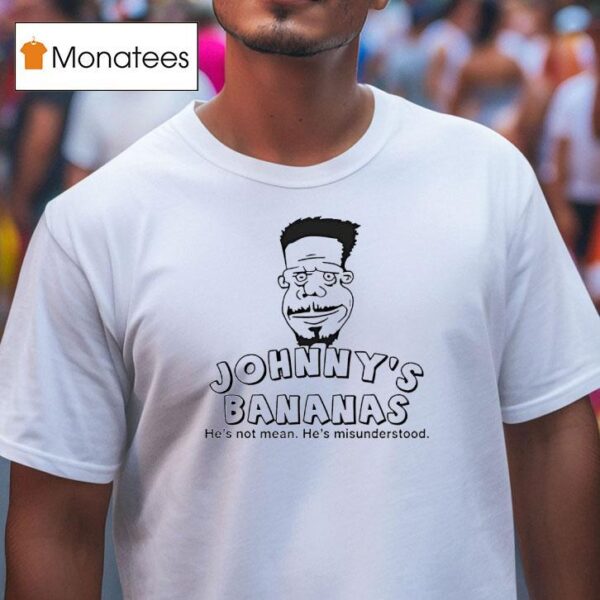 Johnny S Bananas He S Not Mean He S Misunderstood T Shirt