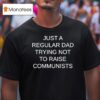 Just A Regular Dad Trying Not To Raise Communists T Shirt