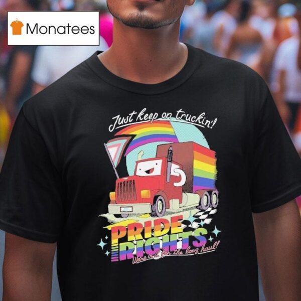 Just Keep On Truckin Pride Right We Re In It For The Long Haul T Shirt