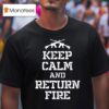 Keep Calm And Return Fire T Shirt