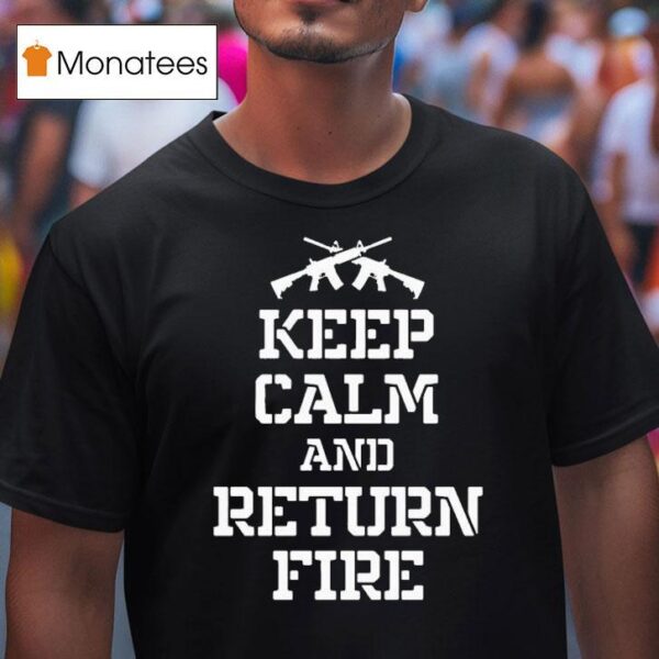 Keep Calm And Return Fire T Shirt