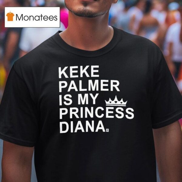 Keke Palmer Is My Princess Diana T Shirt