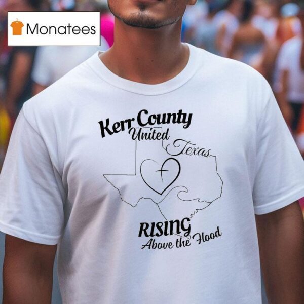 Kerr County United Texas Rising Above The Hood Flood Relief T Shirt