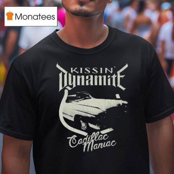 Kissin Dynamite Cadillac Maniac T Shirt