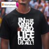 Kissin Dynamite In The Very End Life Fucks Us All T Shirt