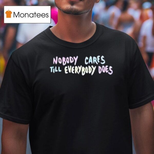 Kofi Stone Nobody Cares Till Everybody Does T Shirt