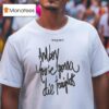 Lady Gaga And Boy You Re Gonna Die Tonigh T Shirt