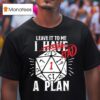 Leave It To Me I Had A Plan T Shirt